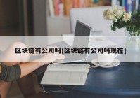 区块链有公司吗[区块链有公司吗现在]