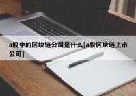 a股中的区块链公司是什么[a股区块链上市公司]