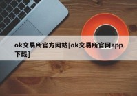 ok交易所官方网站[ok交易所官网app下载]