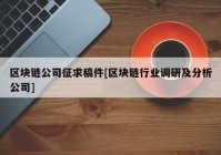 区块链公司征求稿件[区块链行业调研及分析公司]