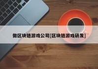 做区块链游戏公司[区块链游戏研发]