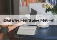 区块链公司电子合同[区块链电子合同中标]