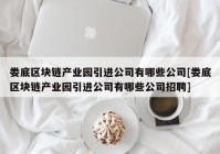 娄底区块链产业园引进公司有哪些公司[娄底区块链产业园引进公司有哪些公司招聘]