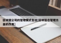 区块链公司的管理模式包括[区块链在管理方面的作用]