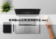 区块链eos公司[区块链平台 neo]