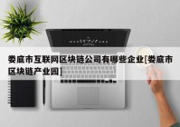 娄底市互联网区块链公司有哪些企业[娄底市区块链产业园]