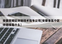 安徽常规区块链技术指导公司[安徽省五个区块链接是什么]